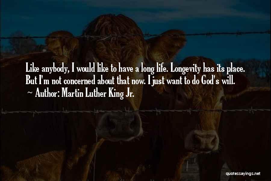 Martin Luther King Jr. Quotes: Like Anybody, I Would Like To Have A Long Life. Longevity Has Its Place. But I'm Not Concerned About That