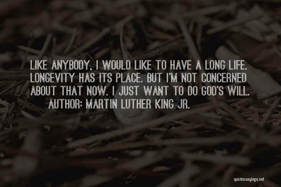 Martin Luther King Jr. Quotes: Like Anybody, I Would Like To Have A Long Life. Longevity Has Its Place. But I'm Not Concerned About That