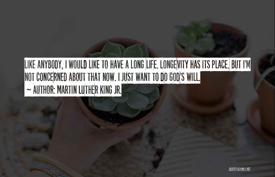 Martin Luther King Jr. Quotes: Like Anybody, I Would Like To Have A Long Life. Longevity Has Its Place. But I'm Not Concerned About That