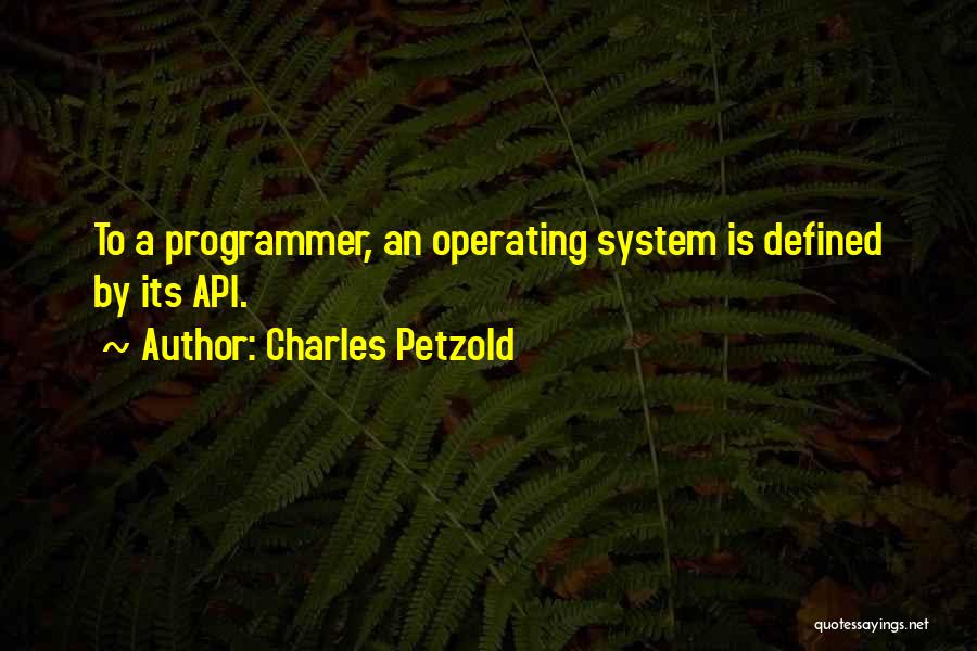 Charles Petzold Quotes: To A Programmer, An Operating System Is Defined By Its Api.