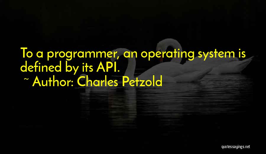 Charles Petzold Quotes: To A Programmer, An Operating System Is Defined By Its Api.