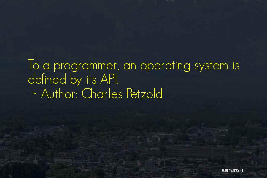 Charles Petzold Quotes: To A Programmer, An Operating System Is Defined By Its Api.