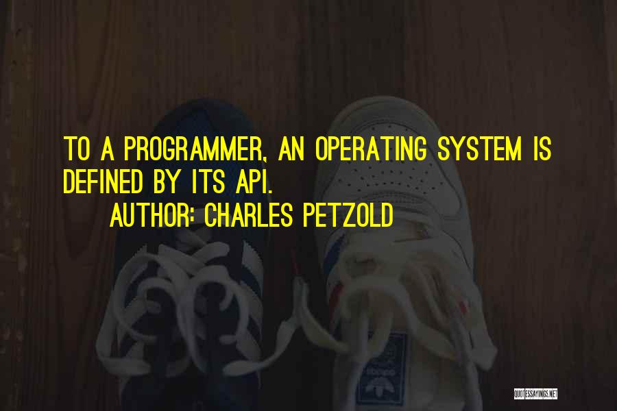 Charles Petzold Quotes: To A Programmer, An Operating System Is Defined By Its Api.