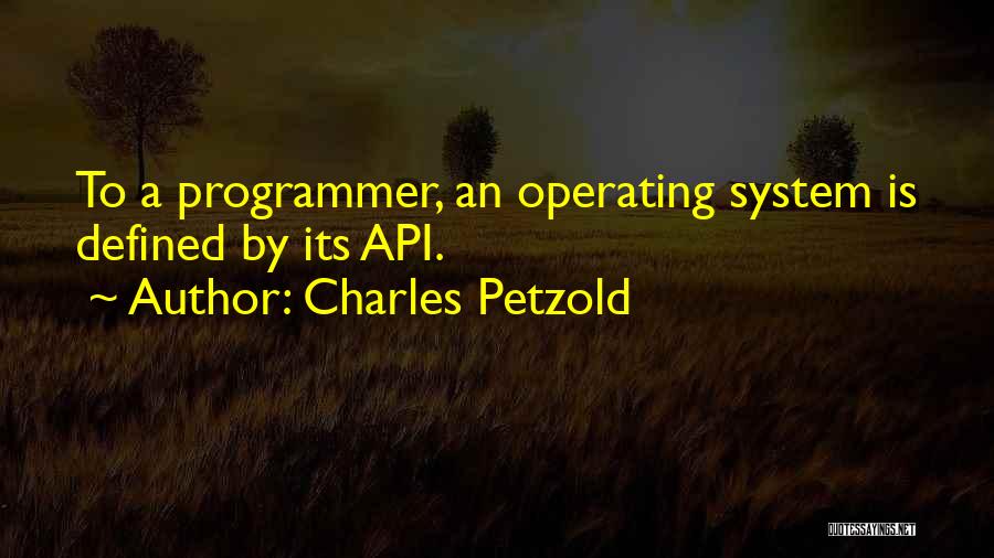 Charles Petzold Quotes: To A Programmer, An Operating System Is Defined By Its Api.