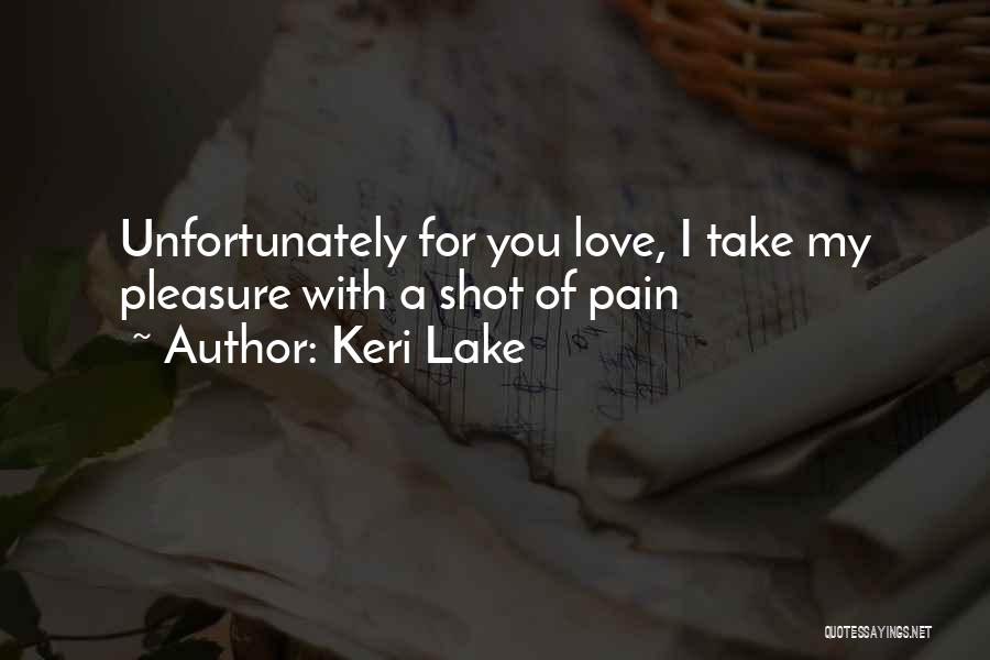 Keri Lake Quotes: Unfortunately For You Love, I Take My Pleasure With A Shot Of Pain