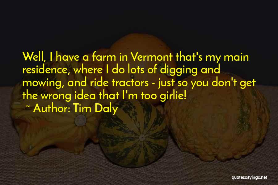 Tim Daly Quotes: Well, I Have A Farm In Vermont That's My Main Residence, Where I Do Lots Of Digging And Mowing, And