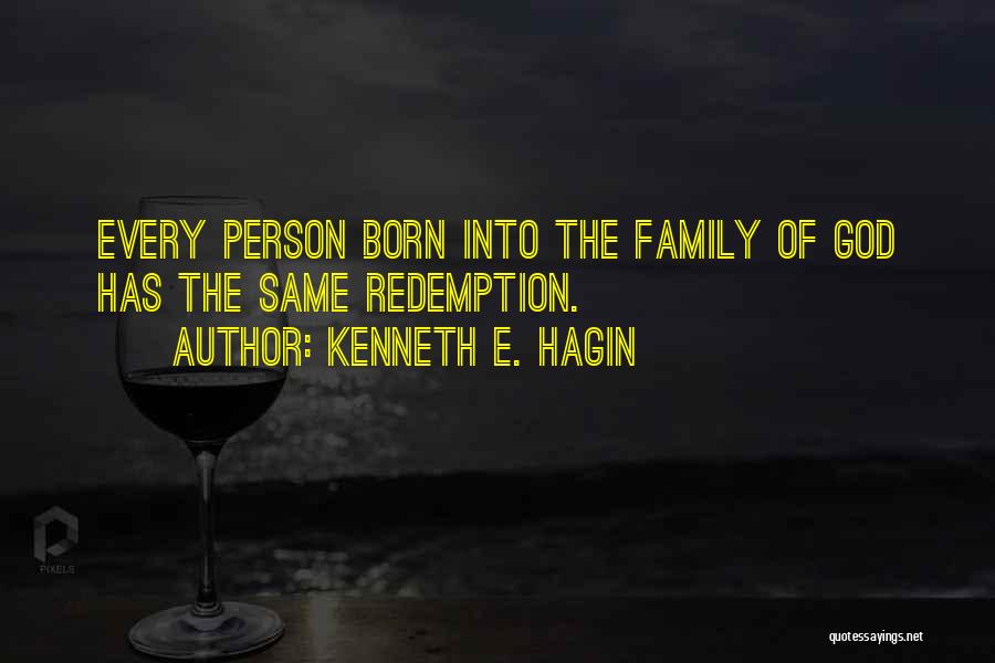 Kenneth E. Hagin Quotes: Every Person Born Into The Family Of God Has The Same Redemption.