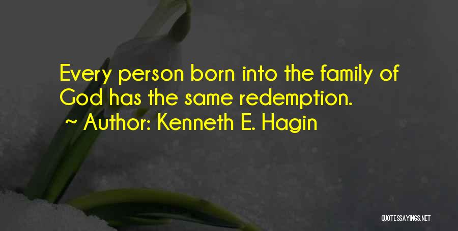 Kenneth E. Hagin Quotes: Every Person Born Into The Family Of God Has The Same Redemption.