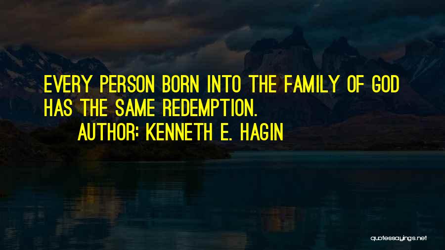 Kenneth E. Hagin Quotes: Every Person Born Into The Family Of God Has The Same Redemption.