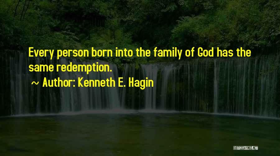 Kenneth E. Hagin Quotes: Every Person Born Into The Family Of God Has The Same Redemption.