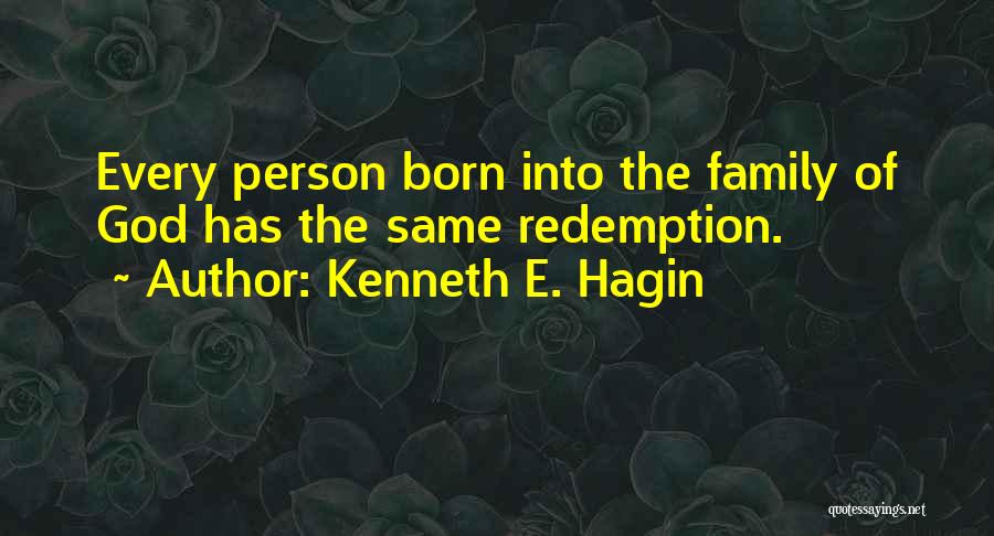 Kenneth E. Hagin Quotes: Every Person Born Into The Family Of God Has The Same Redemption.