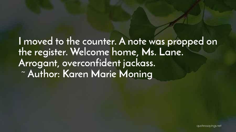 Karen Marie Moning Quotes: I Moved To The Counter. A Note Was Propped On The Register. Welcome Home, Ms. Lane. Arrogant, Overconfident Jackass.
