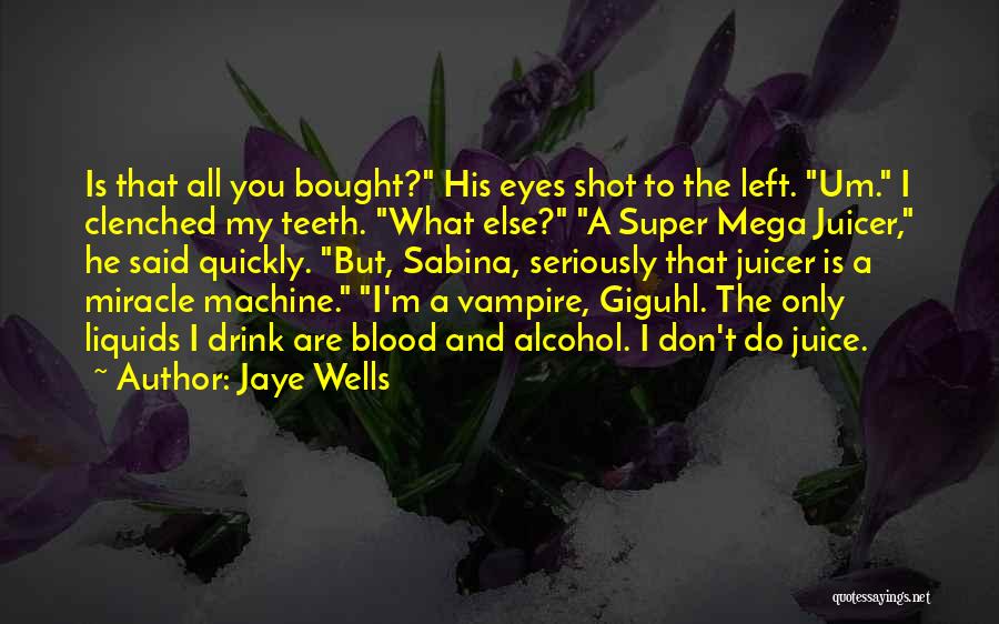 Jaye Wells Quotes: Is That All You Bought? His Eyes Shot To The Left. Um. I Clenched My Teeth. What Else? A Super