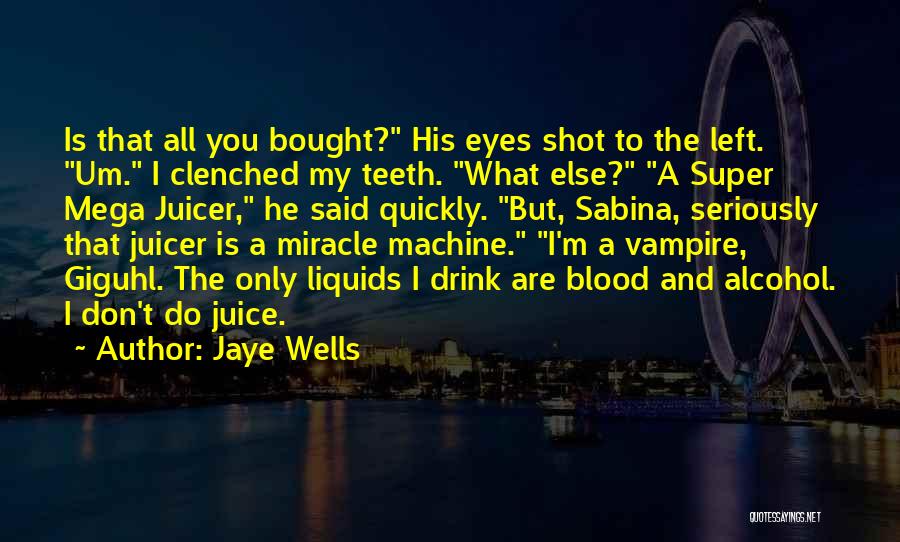 Jaye Wells Quotes: Is That All You Bought? His Eyes Shot To The Left. Um. I Clenched My Teeth. What Else? A Super