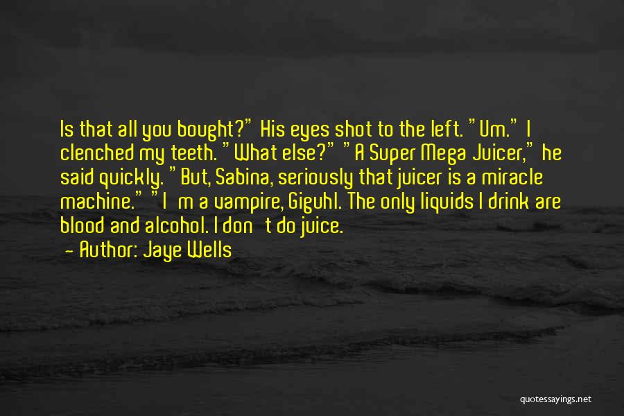 Jaye Wells Quotes: Is That All You Bought? His Eyes Shot To The Left. Um. I Clenched My Teeth. What Else? A Super