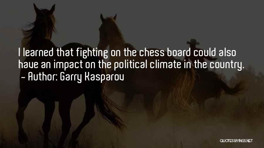 Garry Kasparov Quotes: I Learned That Fighting On The Chess Board Could Also Have An Impact On The Political Climate In The Country.