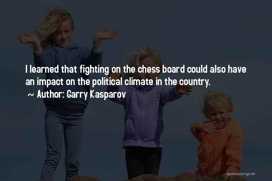 Garry Kasparov Quotes: I Learned That Fighting On The Chess Board Could Also Have An Impact On The Political Climate In The Country.