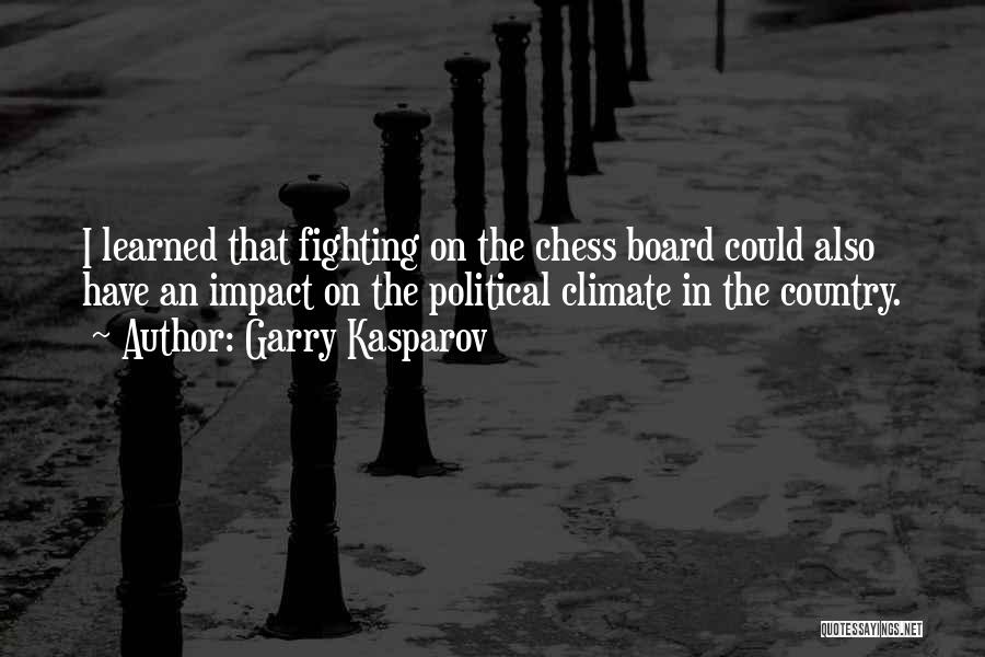 Garry Kasparov Quotes: I Learned That Fighting On The Chess Board Could Also Have An Impact On The Political Climate In The Country.