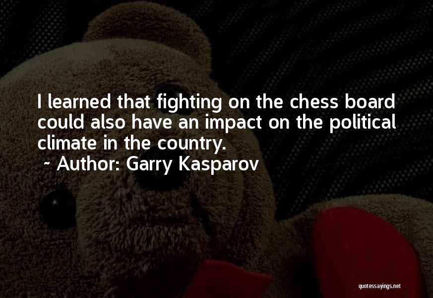 Garry Kasparov Quotes: I Learned That Fighting On The Chess Board Could Also Have An Impact On The Political Climate In The Country.