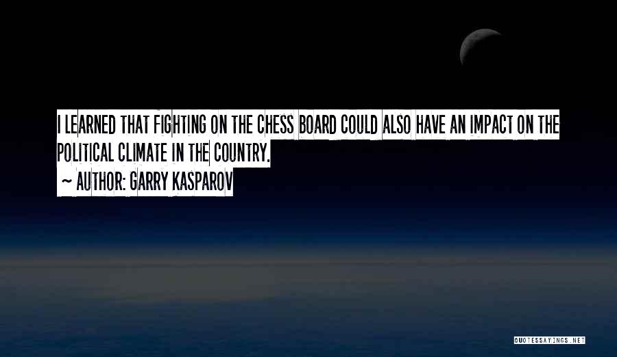 Garry Kasparov Quotes: I Learned That Fighting On The Chess Board Could Also Have An Impact On The Political Climate In The Country.