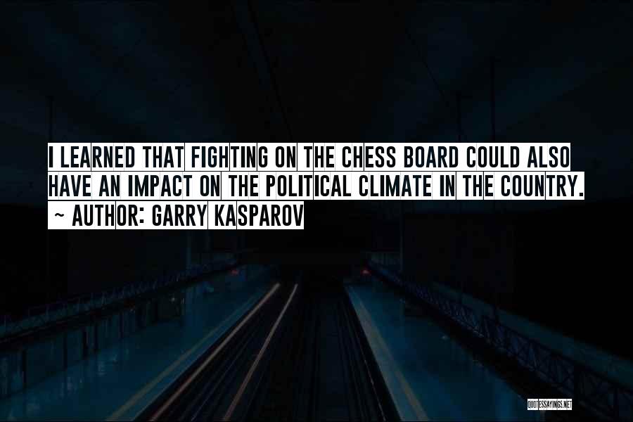 Garry Kasparov Quotes: I Learned That Fighting On The Chess Board Could Also Have An Impact On The Political Climate In The Country.