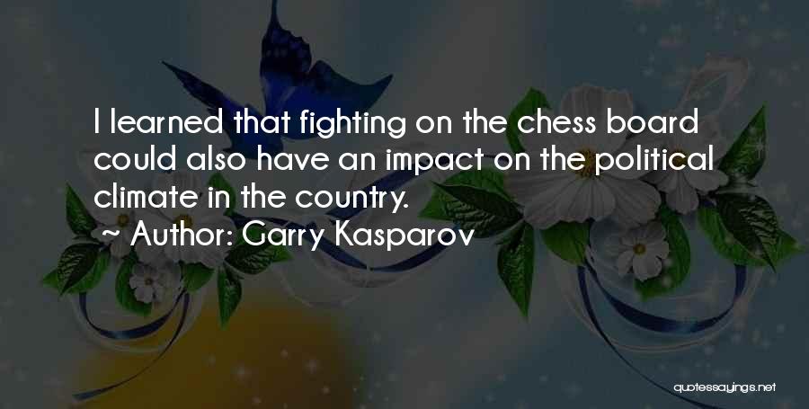 Garry Kasparov Quotes: I Learned That Fighting On The Chess Board Could Also Have An Impact On The Political Climate In The Country.