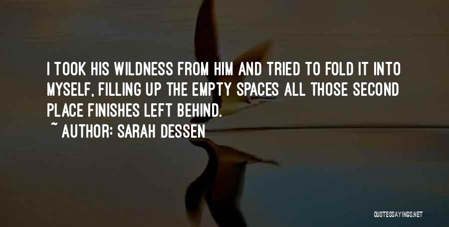 Sarah Dessen Quotes: I Took His Wildness From Him And Tried To Fold It Into Myself, Filling Up The Empty Spaces All Those