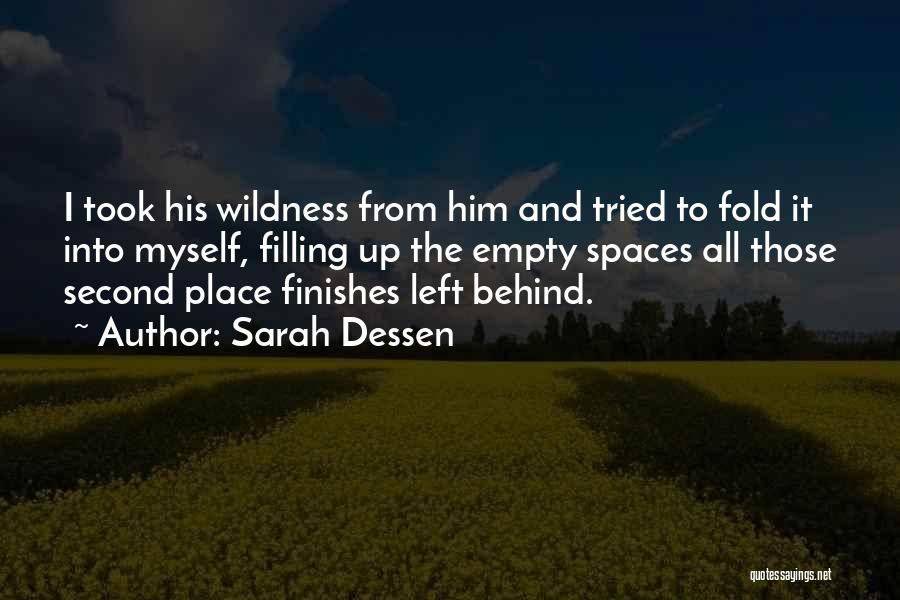 Sarah Dessen Quotes: I Took His Wildness From Him And Tried To Fold It Into Myself, Filling Up The Empty Spaces All Those