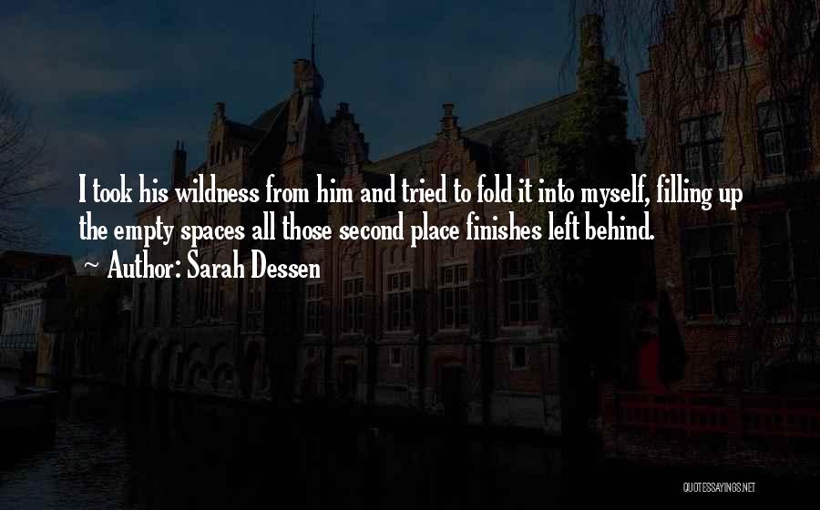 Sarah Dessen Quotes: I Took His Wildness From Him And Tried To Fold It Into Myself, Filling Up The Empty Spaces All Those