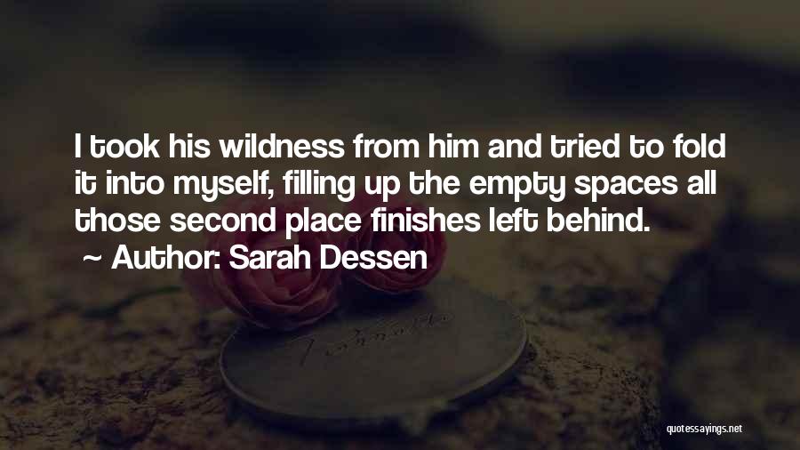 Sarah Dessen Quotes: I Took His Wildness From Him And Tried To Fold It Into Myself, Filling Up The Empty Spaces All Those