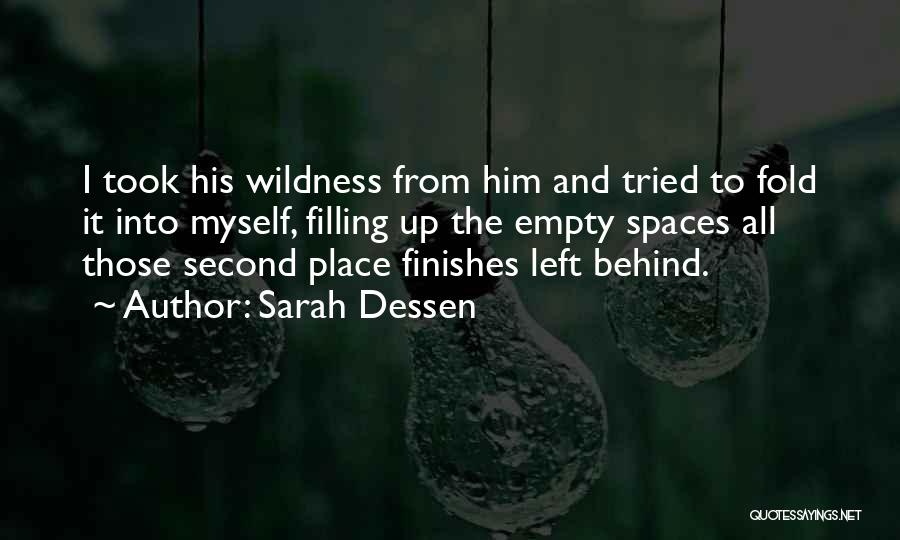 Sarah Dessen Quotes: I Took His Wildness From Him And Tried To Fold It Into Myself, Filling Up The Empty Spaces All Those