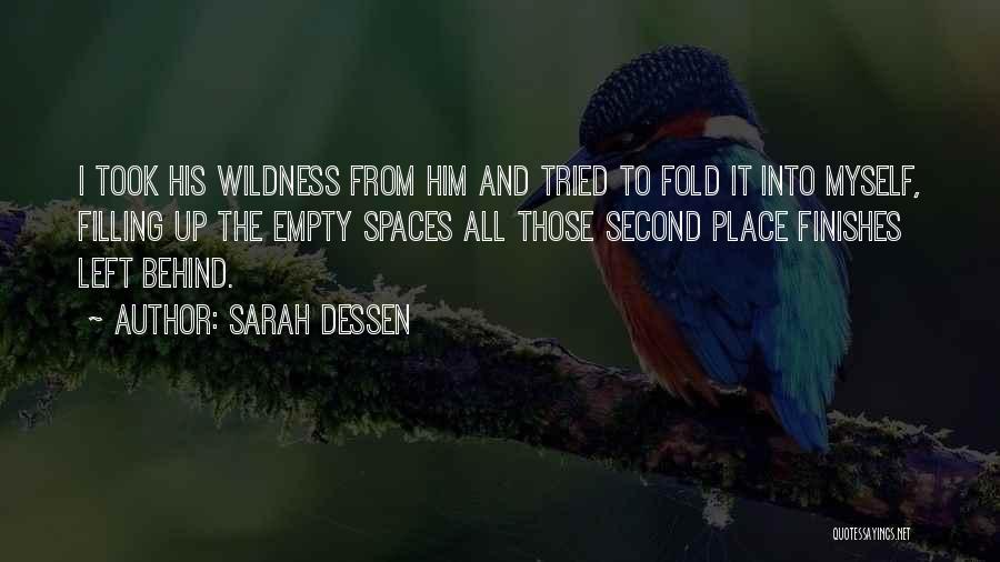 Sarah Dessen Quotes: I Took His Wildness From Him And Tried To Fold It Into Myself, Filling Up The Empty Spaces All Those