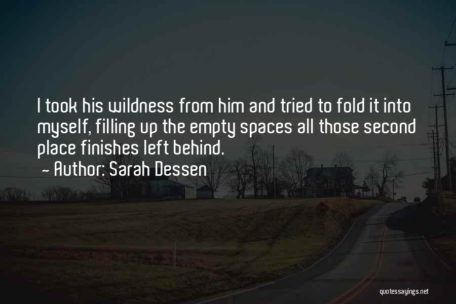 Sarah Dessen Quotes: I Took His Wildness From Him And Tried To Fold It Into Myself, Filling Up The Empty Spaces All Those