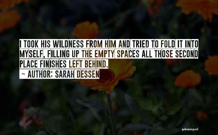 Sarah Dessen Quotes: I Took His Wildness From Him And Tried To Fold It Into Myself, Filling Up The Empty Spaces All Those