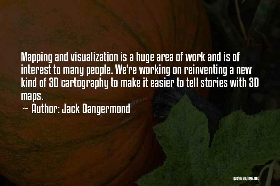 Jack Dangermond Quotes: Mapping And Visualization Is A Huge Area Of Work And Is Of Interest To Many People. We're Working On Reinventing