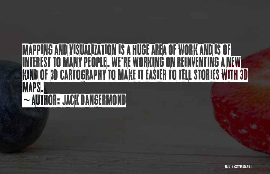 Jack Dangermond Quotes: Mapping And Visualization Is A Huge Area Of Work And Is Of Interest To Many People. We're Working On Reinventing