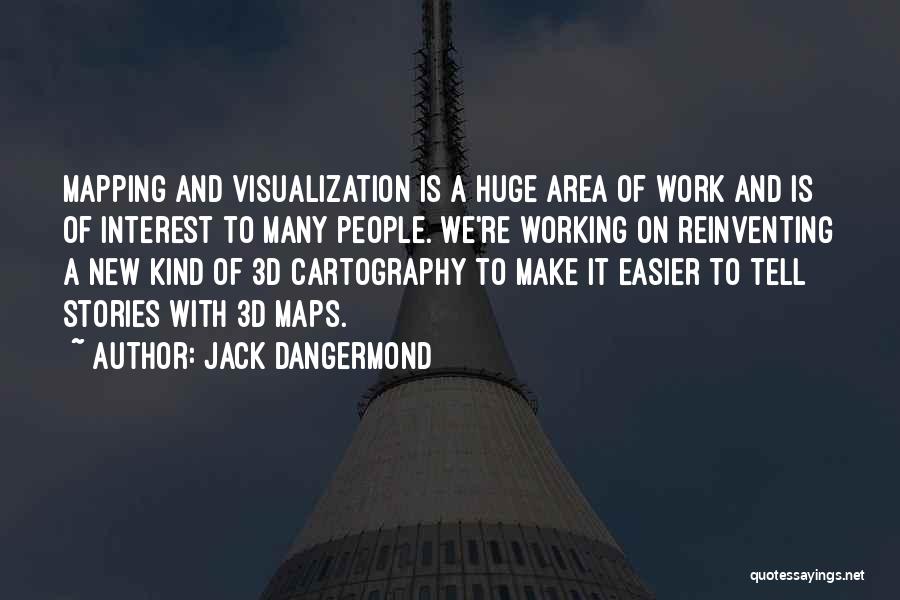 Jack Dangermond Quotes: Mapping And Visualization Is A Huge Area Of Work And Is Of Interest To Many People. We're Working On Reinventing