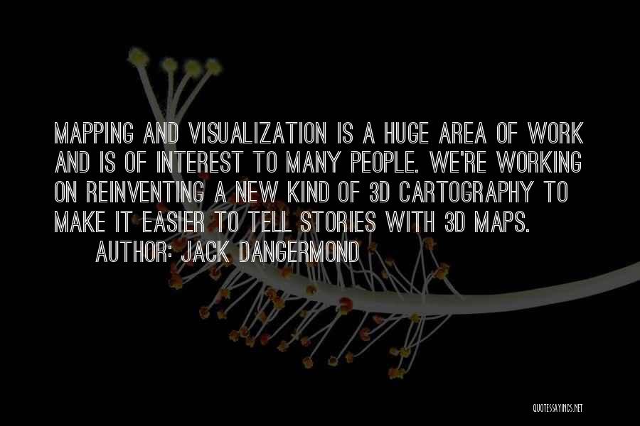 Jack Dangermond Quotes: Mapping And Visualization Is A Huge Area Of Work And Is Of Interest To Many People. We're Working On Reinventing