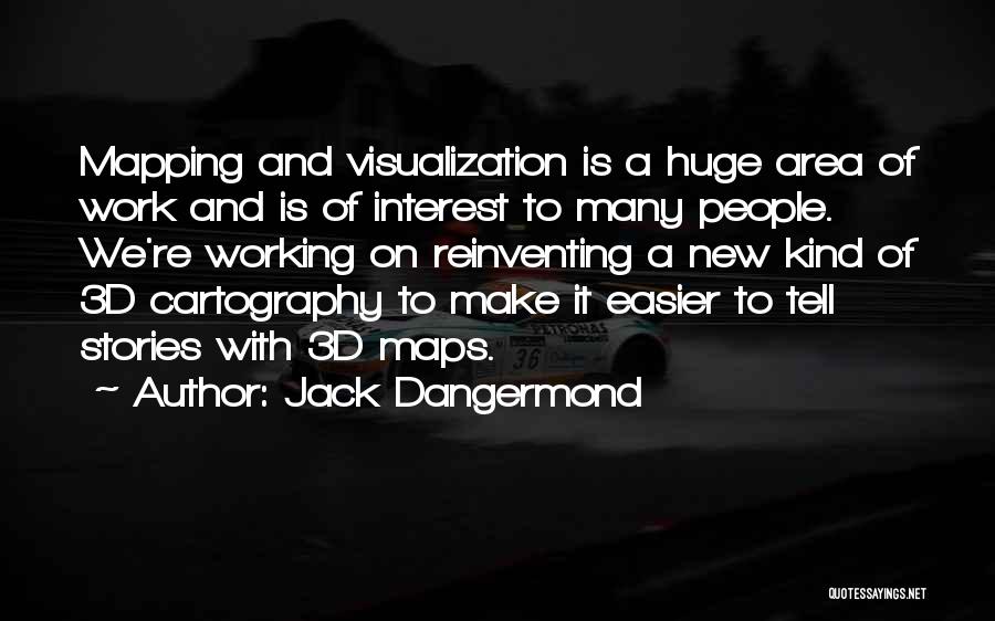 Jack Dangermond Quotes: Mapping And Visualization Is A Huge Area Of Work And Is Of Interest To Many People. We're Working On Reinventing