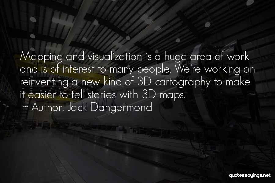 Jack Dangermond Quotes: Mapping And Visualization Is A Huge Area Of Work And Is Of Interest To Many People. We're Working On Reinventing