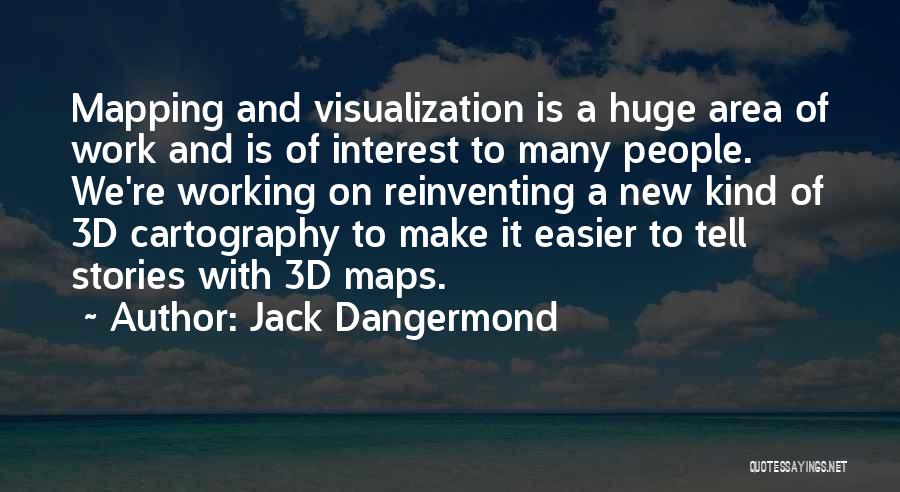 Jack Dangermond Quotes: Mapping And Visualization Is A Huge Area Of Work And Is Of Interest To Many People. We're Working On Reinventing