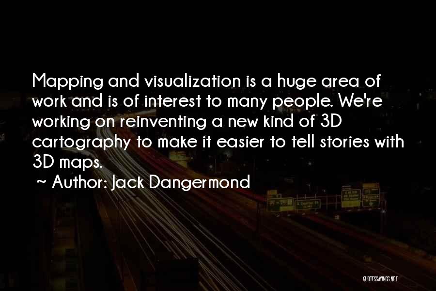 Jack Dangermond Quotes: Mapping And Visualization Is A Huge Area Of Work And Is Of Interest To Many People. We're Working On Reinventing