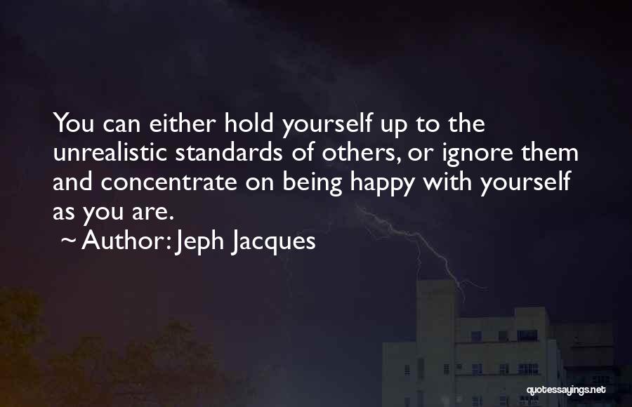 Jeph Jacques Quotes: You Can Either Hold Yourself Up To The Unrealistic Standards Of Others, Or Ignore Them And Concentrate On Being Happy