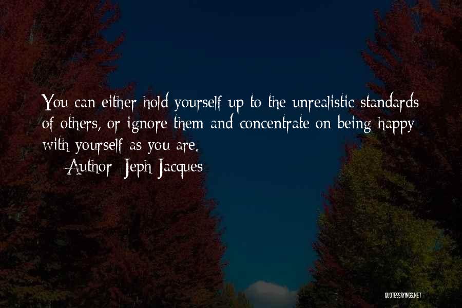 Jeph Jacques Quotes: You Can Either Hold Yourself Up To The Unrealistic Standards Of Others, Or Ignore Them And Concentrate On Being Happy