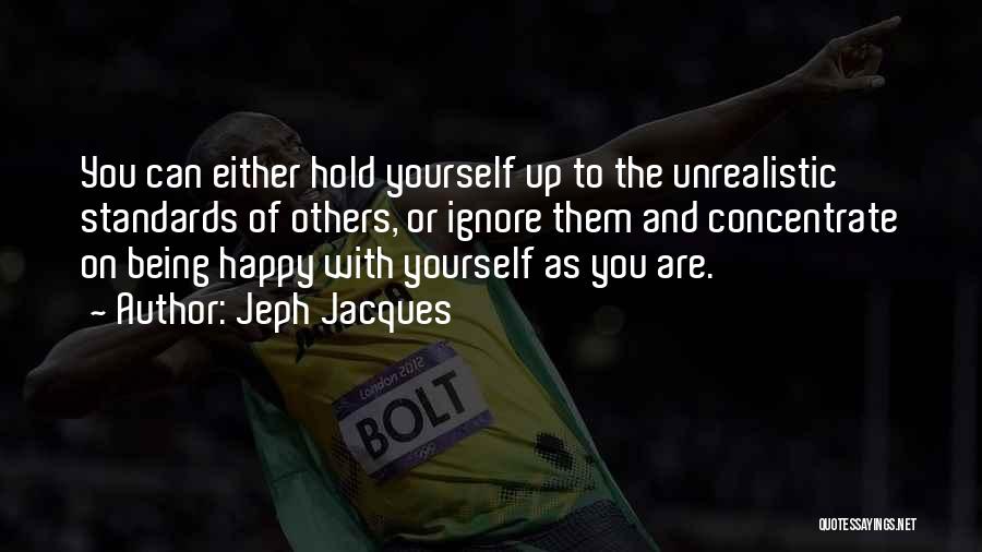 Jeph Jacques Quotes: You Can Either Hold Yourself Up To The Unrealistic Standards Of Others, Or Ignore Them And Concentrate On Being Happy