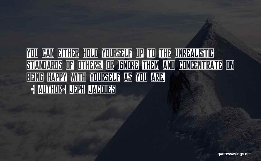 Jeph Jacques Quotes: You Can Either Hold Yourself Up To The Unrealistic Standards Of Others, Or Ignore Them And Concentrate On Being Happy
