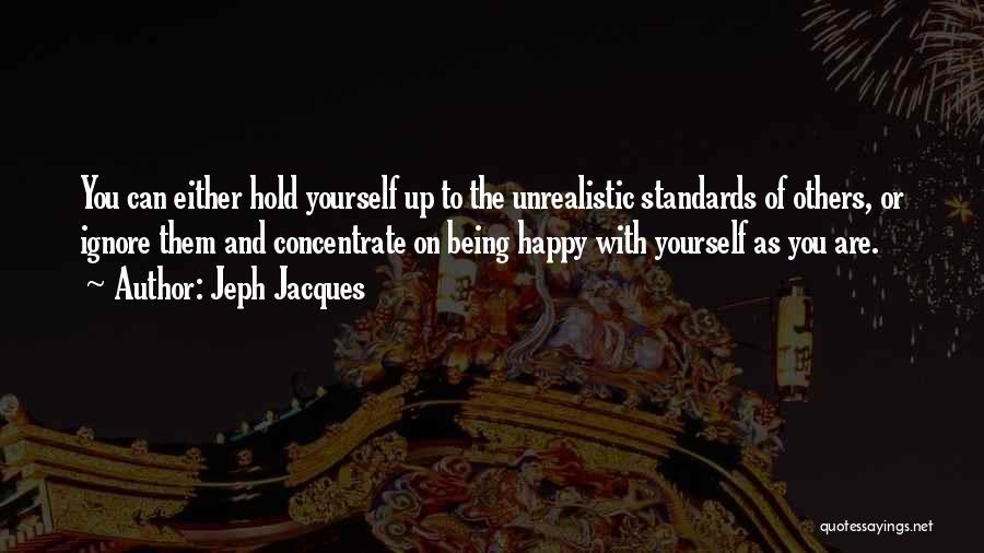 Jeph Jacques Quotes: You Can Either Hold Yourself Up To The Unrealistic Standards Of Others, Or Ignore Them And Concentrate On Being Happy