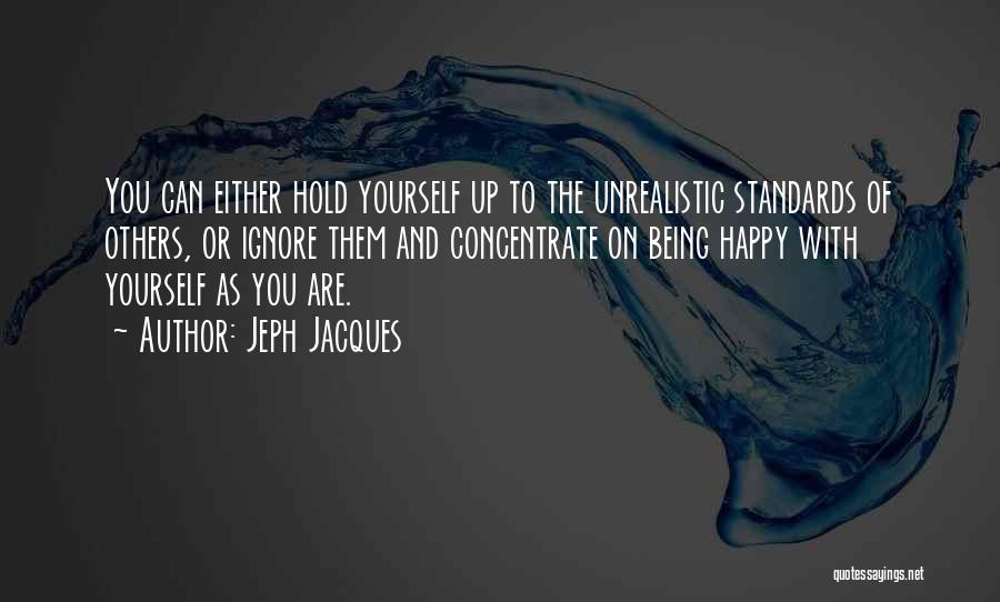 Jeph Jacques Quotes: You Can Either Hold Yourself Up To The Unrealistic Standards Of Others, Or Ignore Them And Concentrate On Being Happy