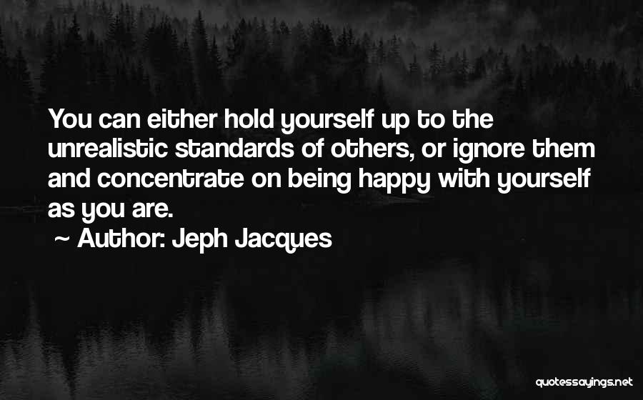 Jeph Jacques Quotes: You Can Either Hold Yourself Up To The Unrealistic Standards Of Others, Or Ignore Them And Concentrate On Being Happy