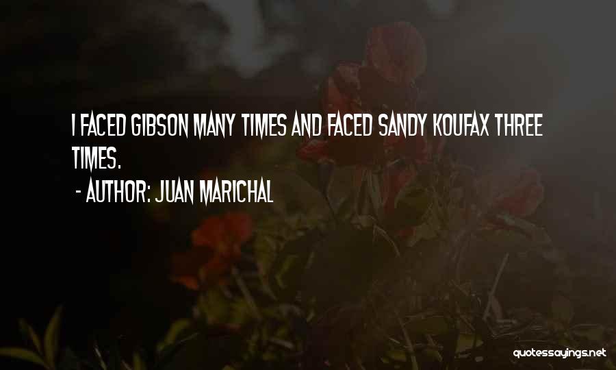 Juan Marichal Quotes: I Faced Gibson Many Times And Faced Sandy Koufax Three Times.